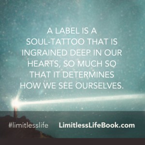 <p>A label is a soul-tattoo that is ingrained deep in our hearts, so much so that it determines how we see ourselves</p>
