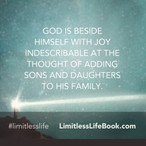 <p>God is beside Himself with joy indescribable at the thought of adding sons and daughters to His family</p>
