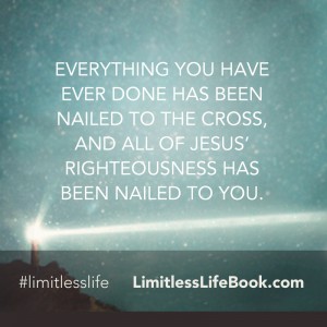 <p>Everything you have ever done has been nailed to the cross, and all of Jesus’ righteousness has been nailed to you.</p>
