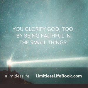 <p>You glorify God, too, by being faithful in the small things</p>

