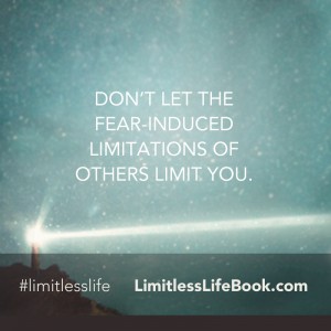 <p>Don’t let the fear-induced limitations of others limit you</p>
